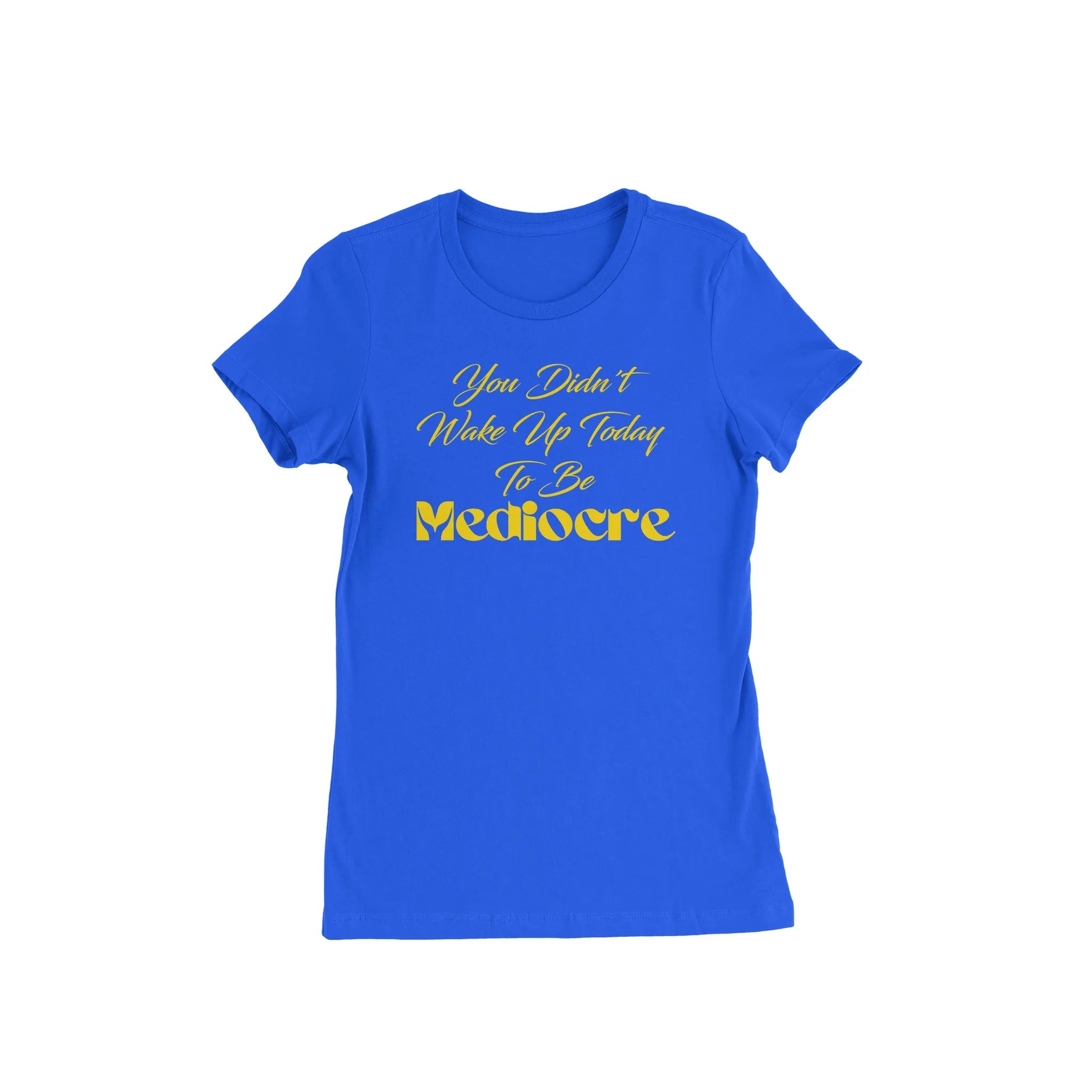 You Didn't Wake Up to be Mediocre Blue T - Shirt - Diva Starr Boutique