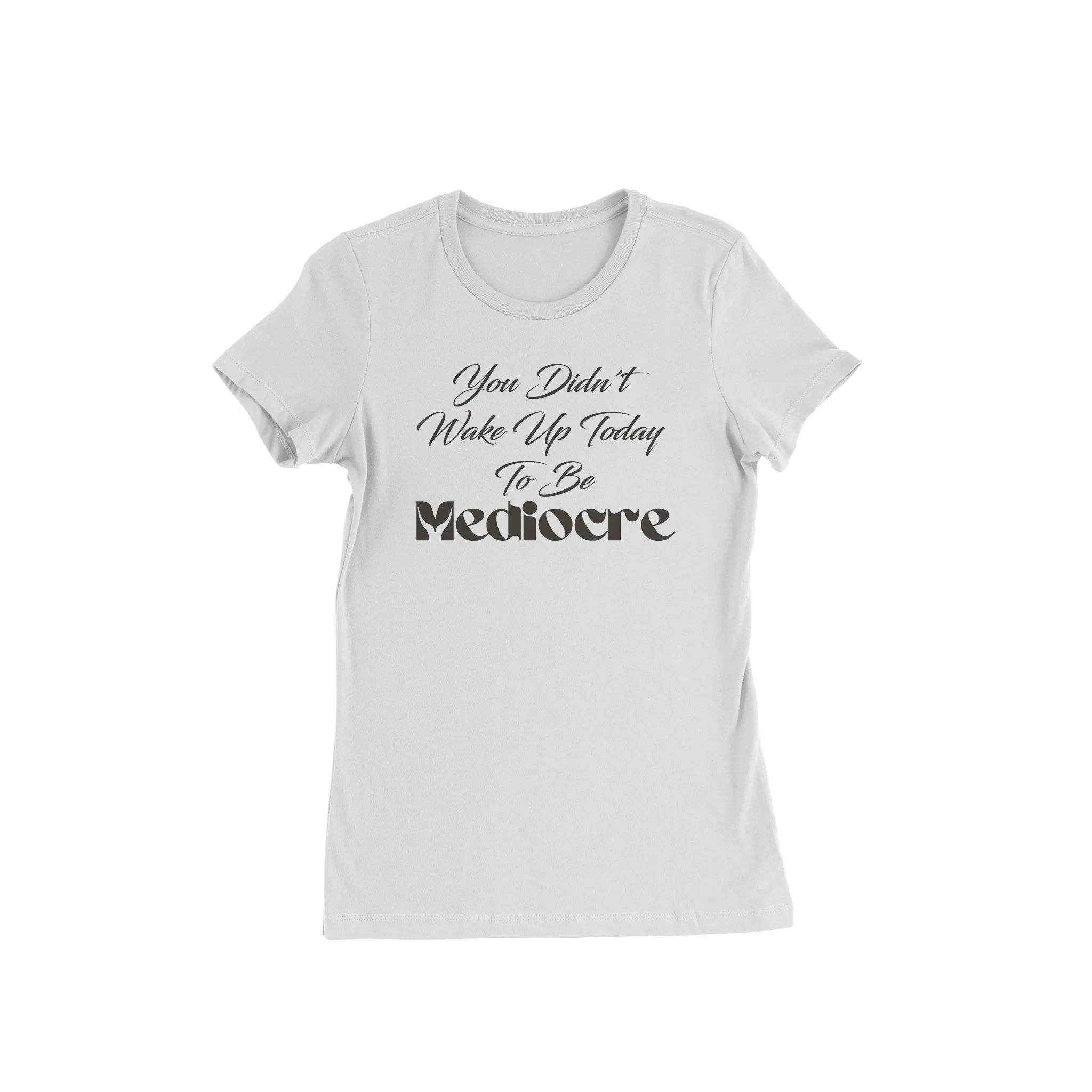 You Didn't Wake Up to be Mediocre White T - Shirt - Diva Starr Boutique