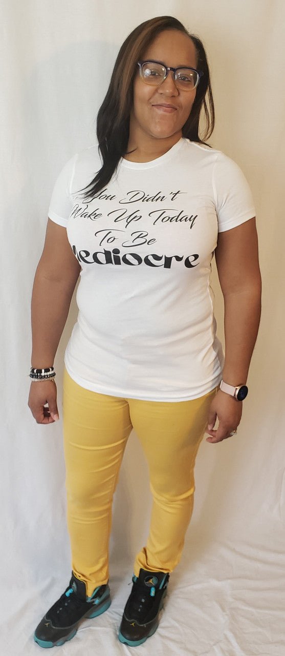 You Didn't Wake Up to be Mediocre White T - Shirt - Diva Starr Boutique